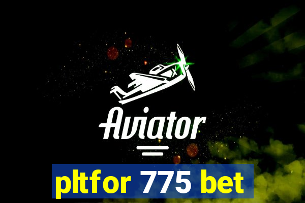 pltfor 775 bet